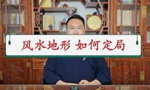 风水如何定局(风水学怎样看局和定局详解)-命理之家
