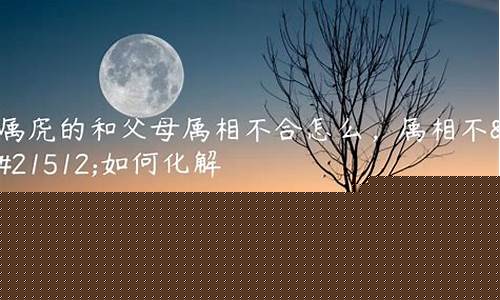 属相不合如何化解(属相不合如何化解婚姻)-命理之家